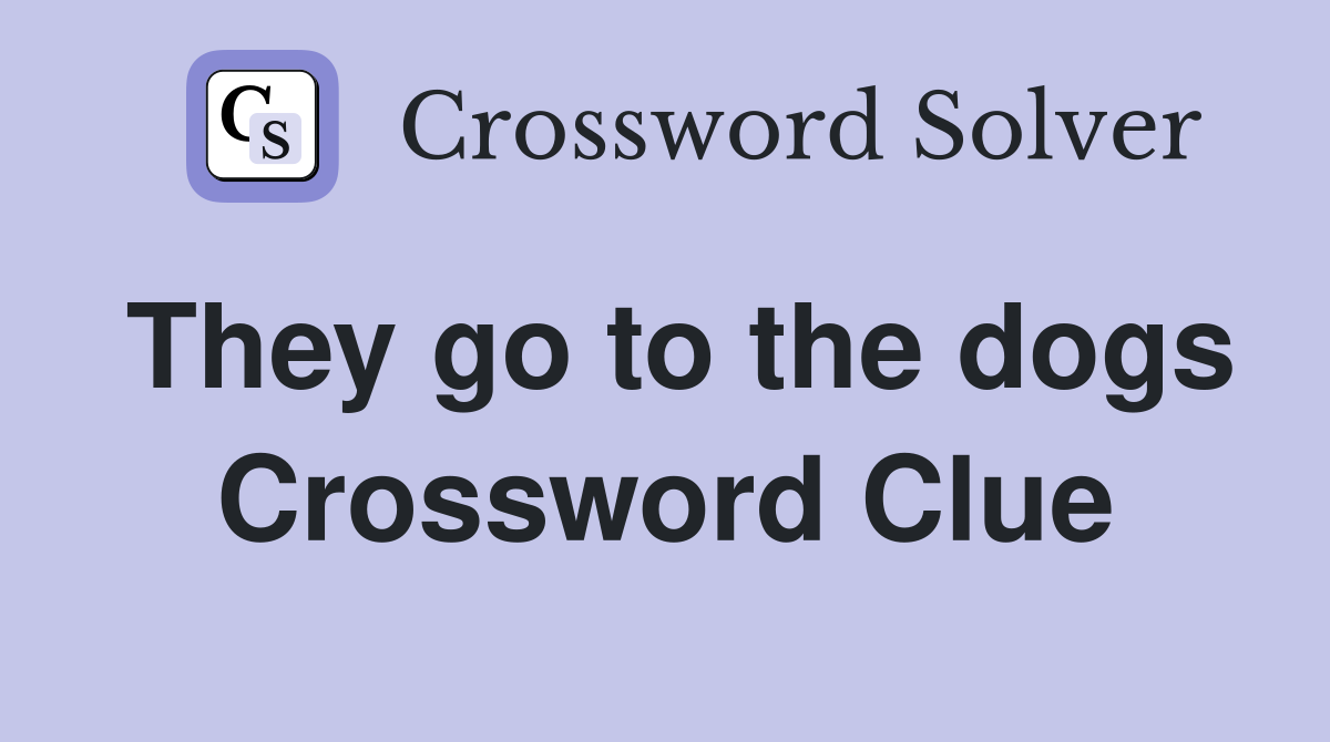 They go to the dogs Crossword Clue