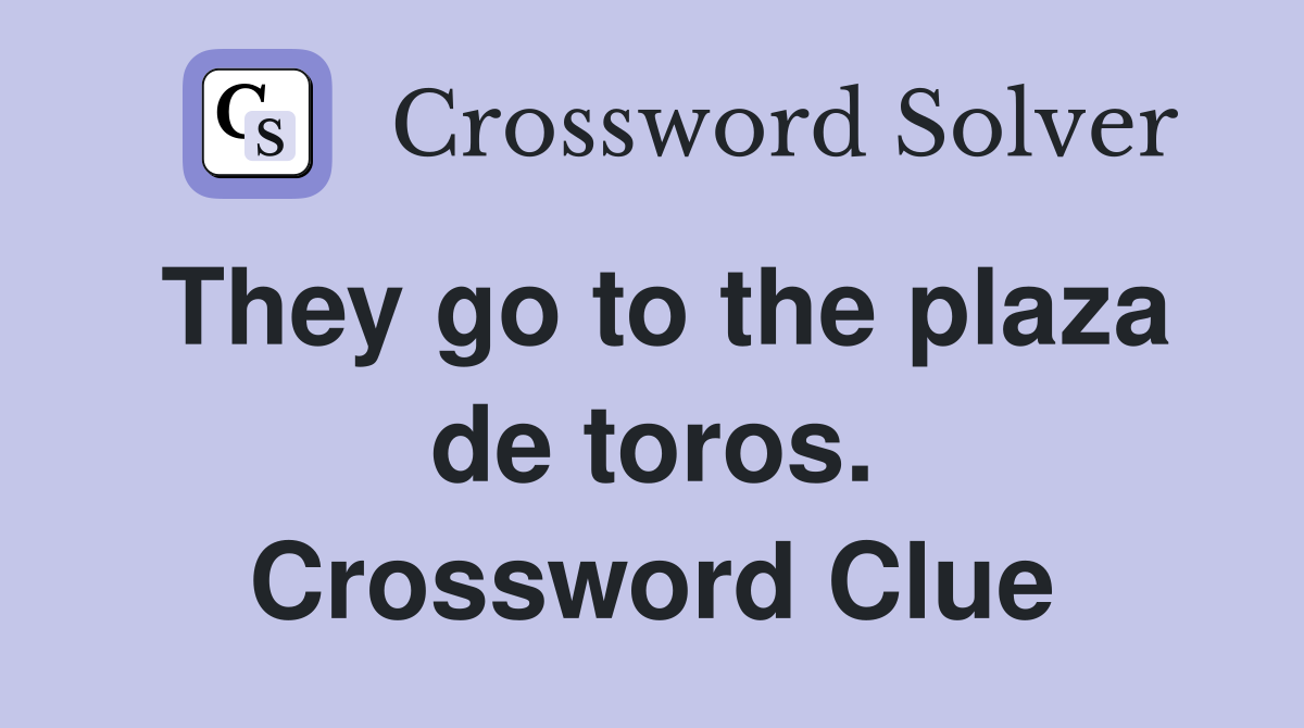 They go to the plaza de toros. Crossword Clue