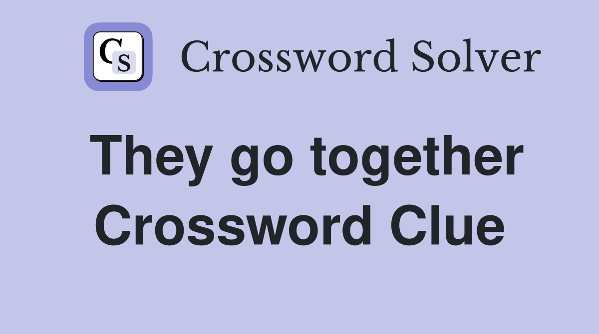 They go together Crossword Clue