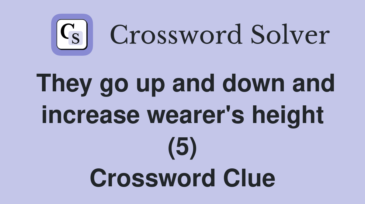 They go up and down and increase wearer's height (5) Crossword Clue