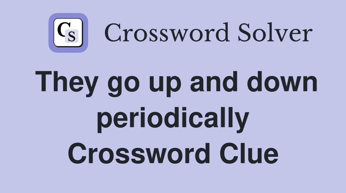 They go up and down periodically Crossword Clue