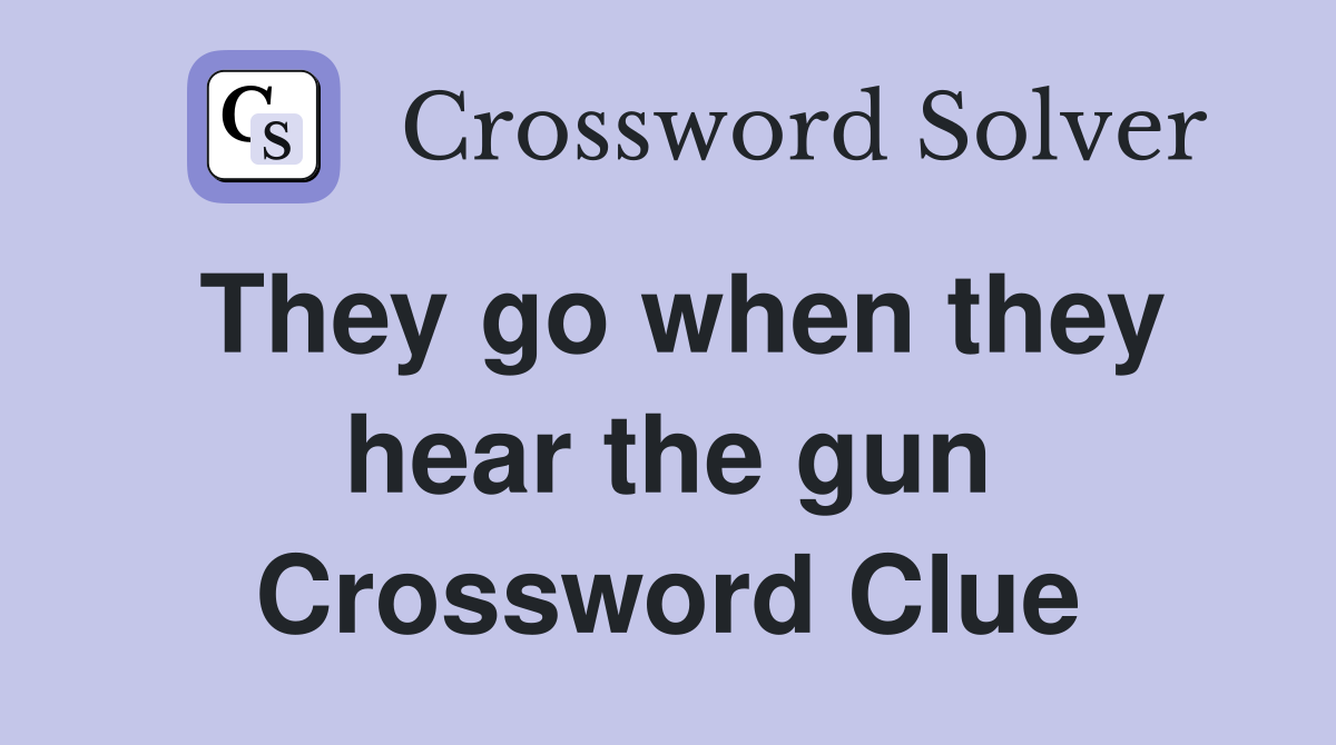 They go when they hear the gun Crossword Clue