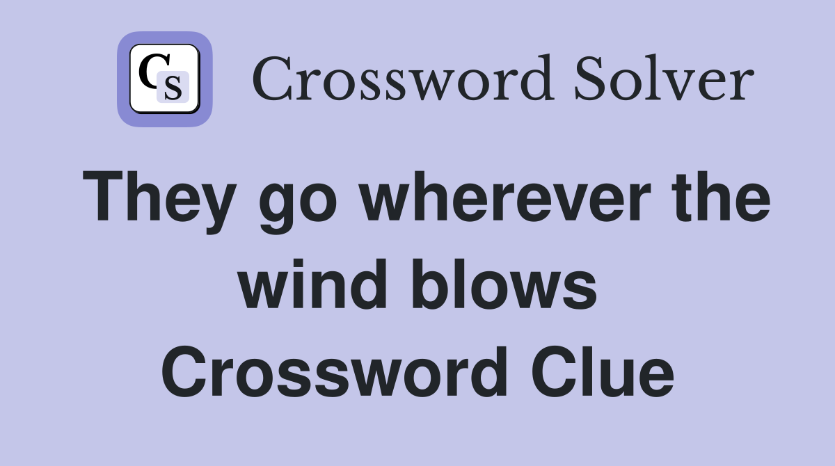 They go wherever the wind blows Crossword Clue