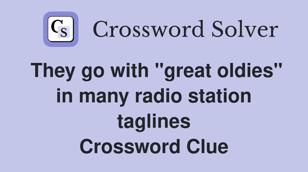 They go with "great oldies" in many radio station taglines Crossword Clue