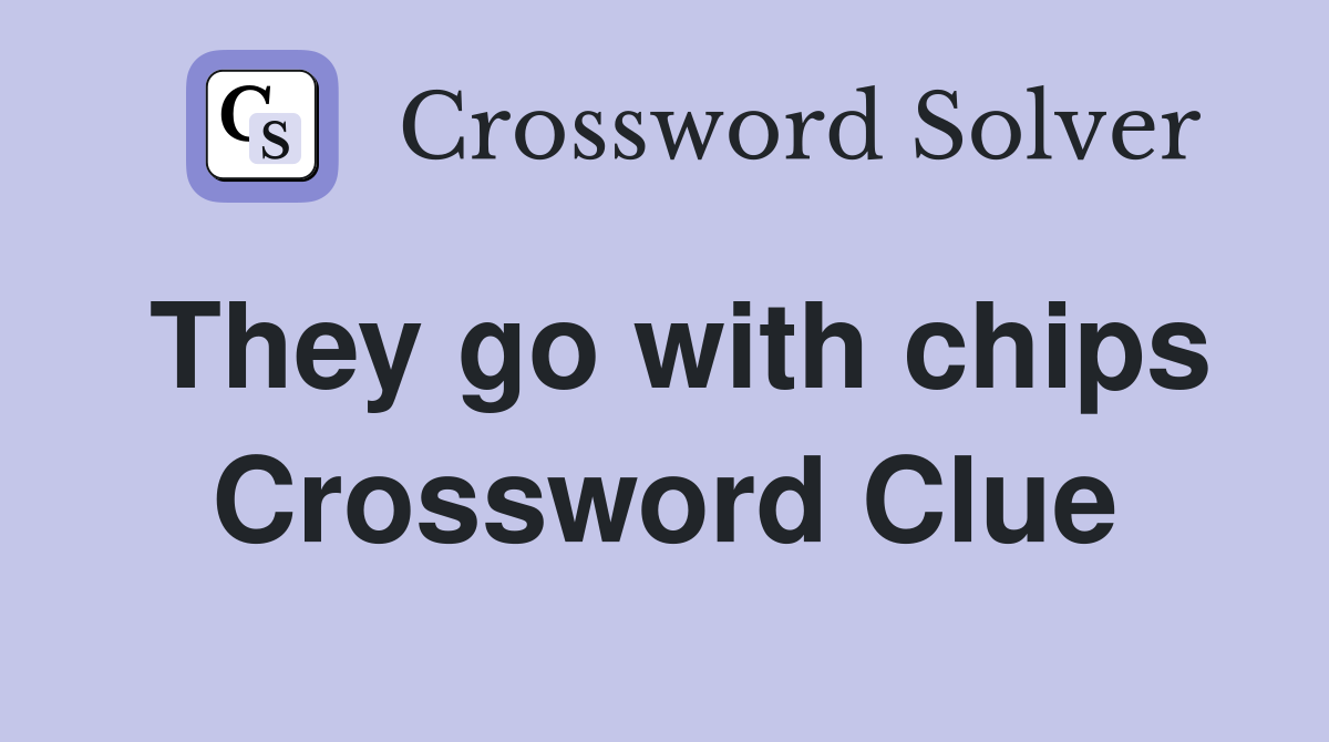 They go with chips Crossword Clue
