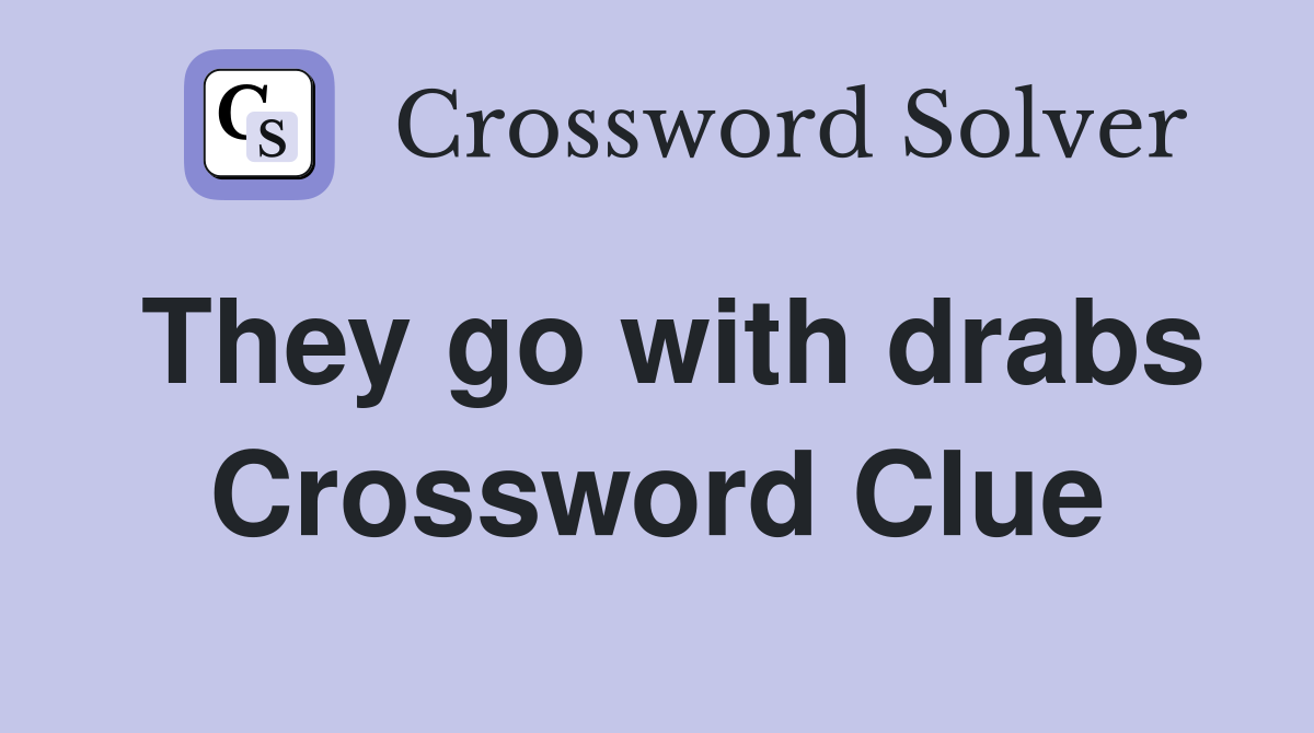 They go with drabs Crossword Clue