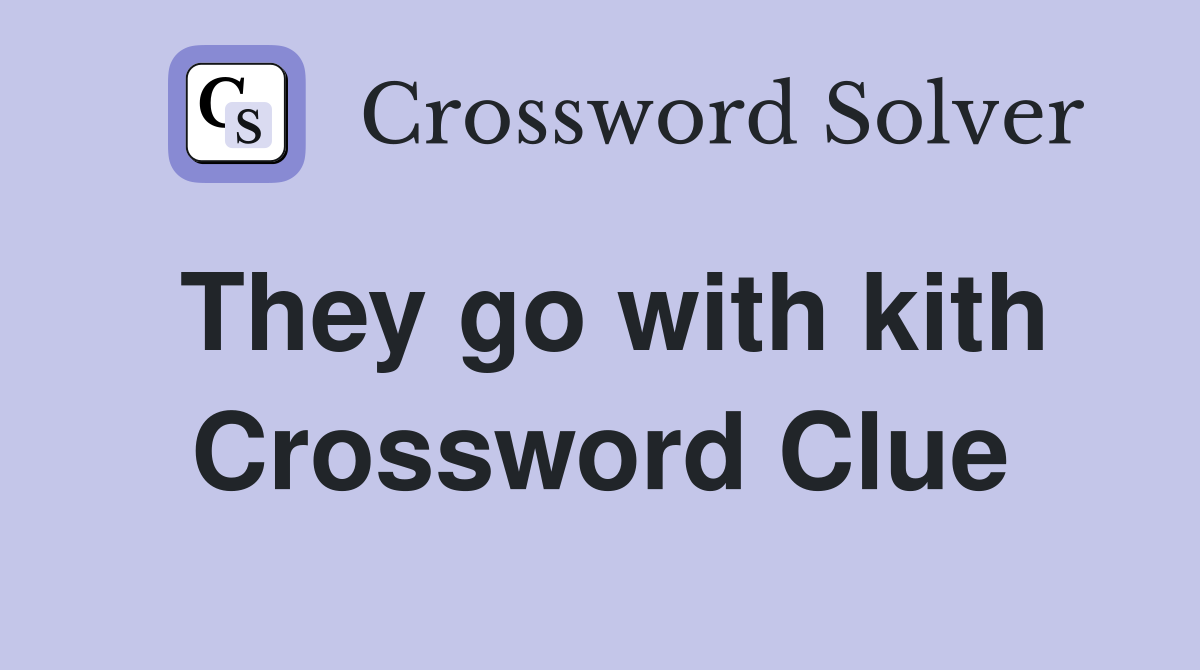 They go with kith Crossword Clue