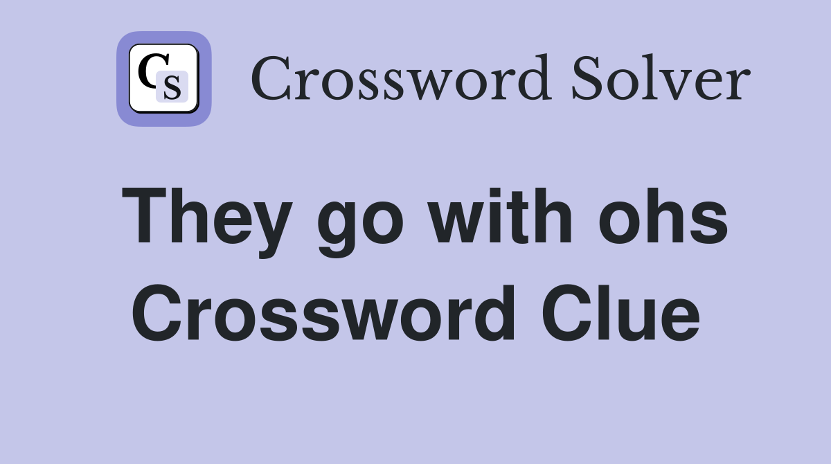 They go with ohs Crossword Clue