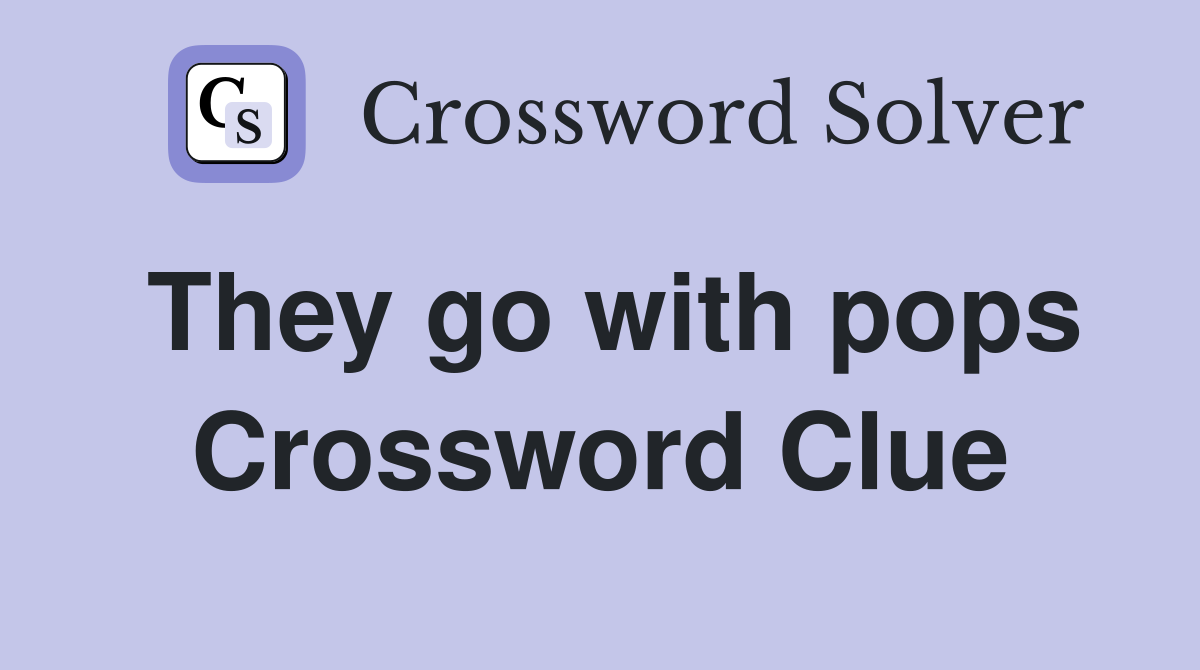 They go with pops Crossword Clue