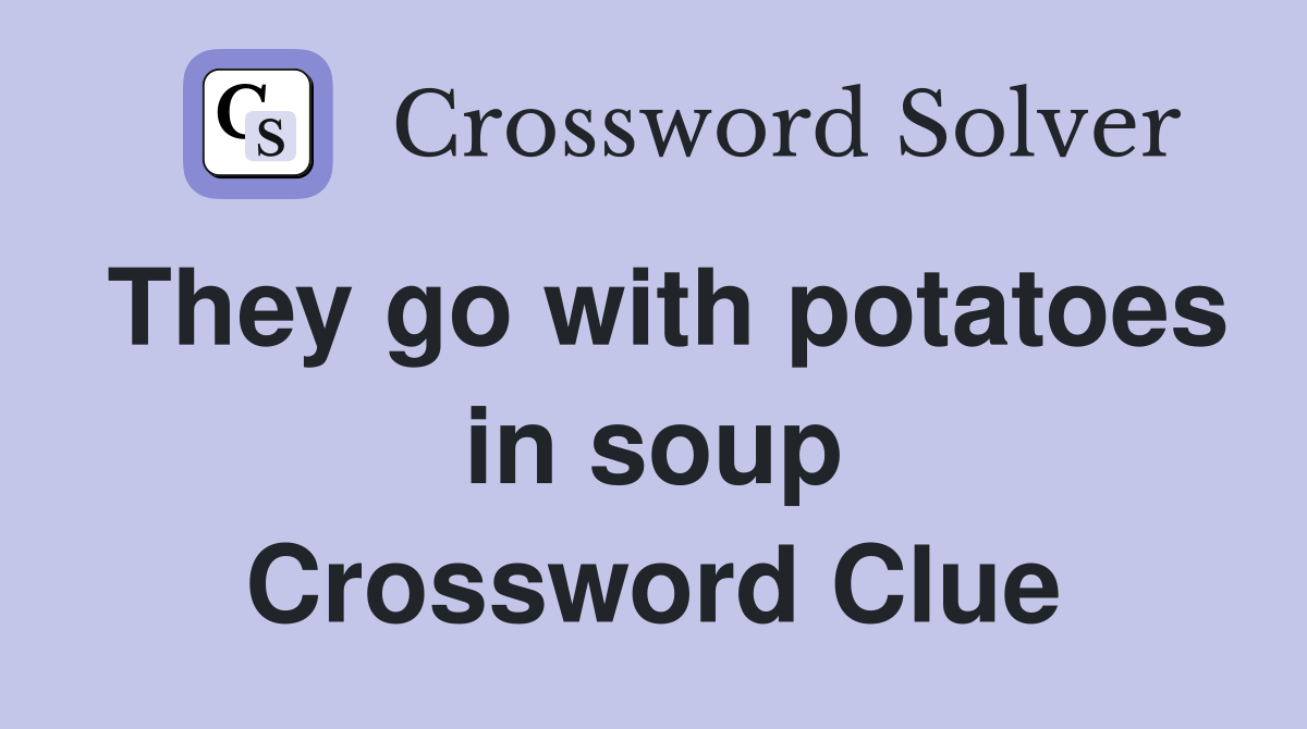 They go with potatoes in soup Crossword Clue