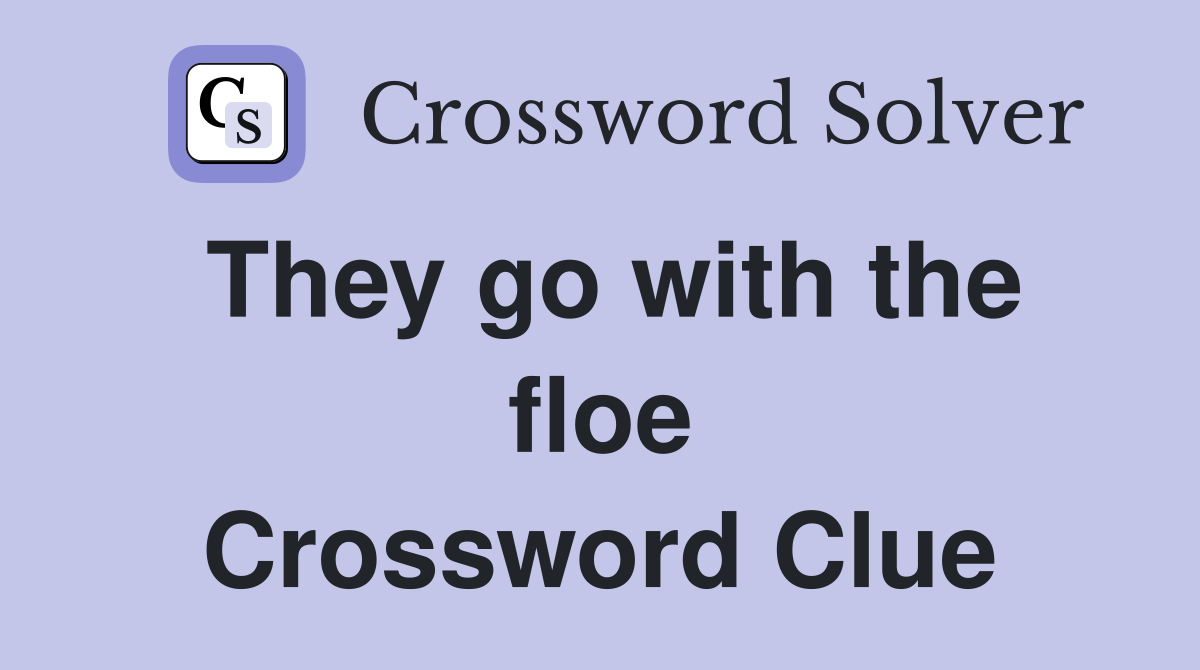 They go with the floe Crossword Clue