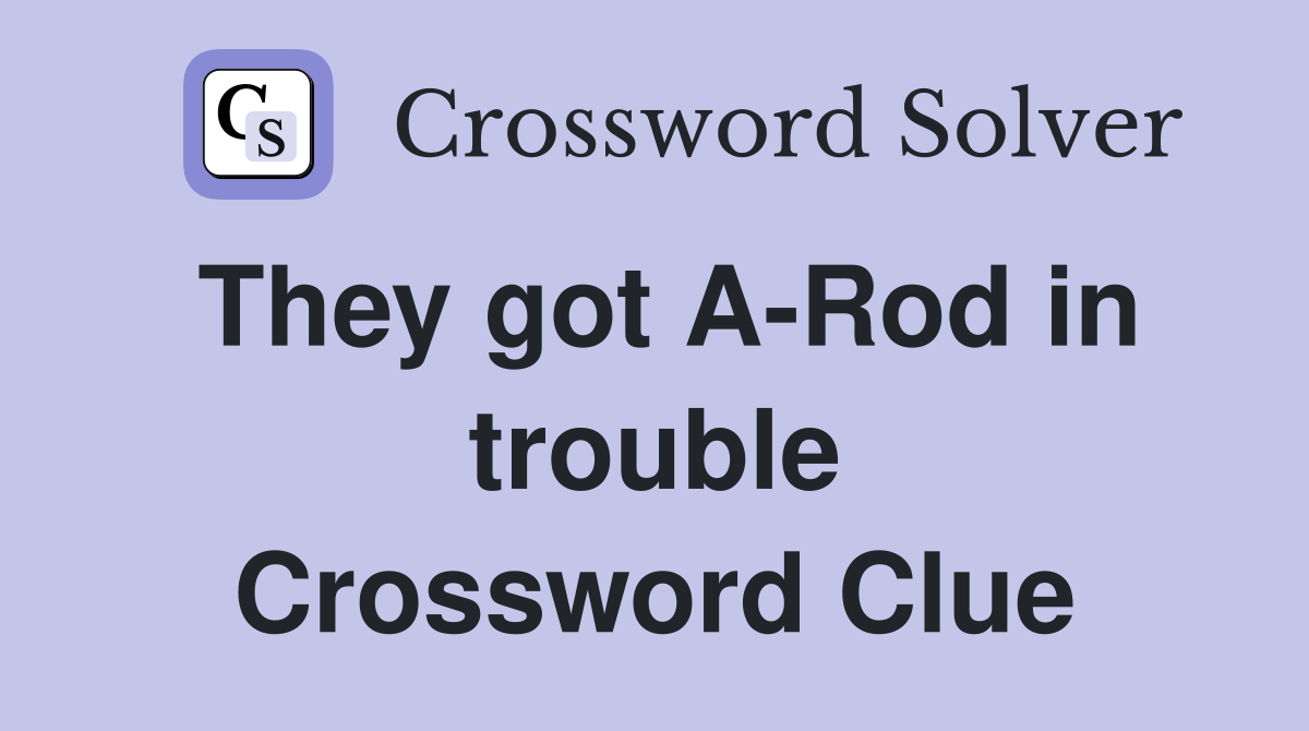 They got A-Rod in trouble Crossword Clue