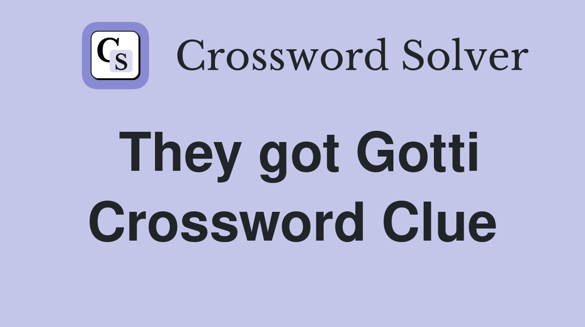 They got Gotti Crossword Clue