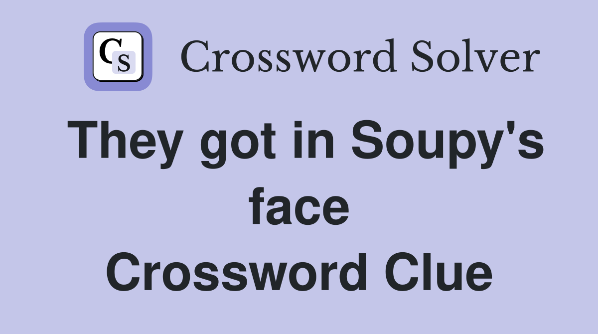 They got in Soupy's face Crossword Clue