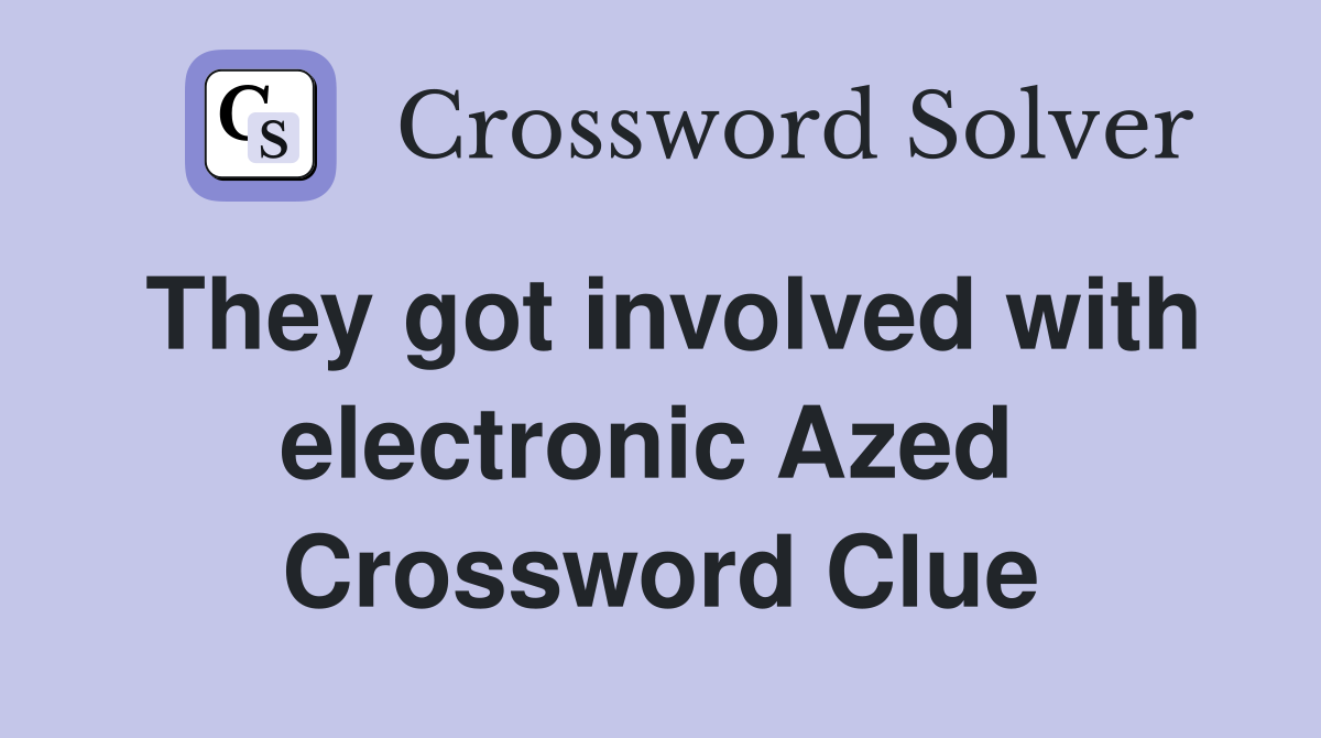 They got involved with electronic Azed  Crossword Clue