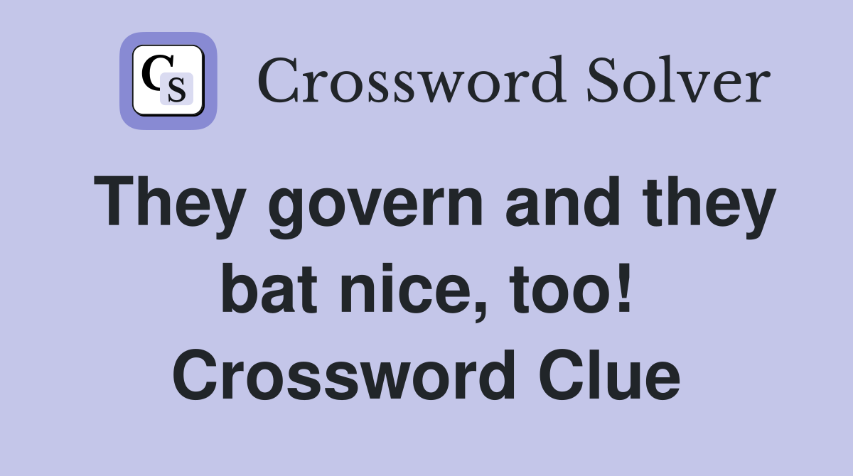 They govern and they bat nice, too! Crossword Clue