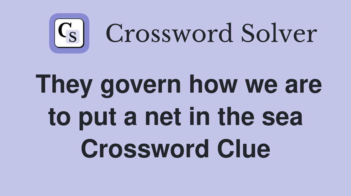 They govern how we are to put a net in the sea Crossword Clue