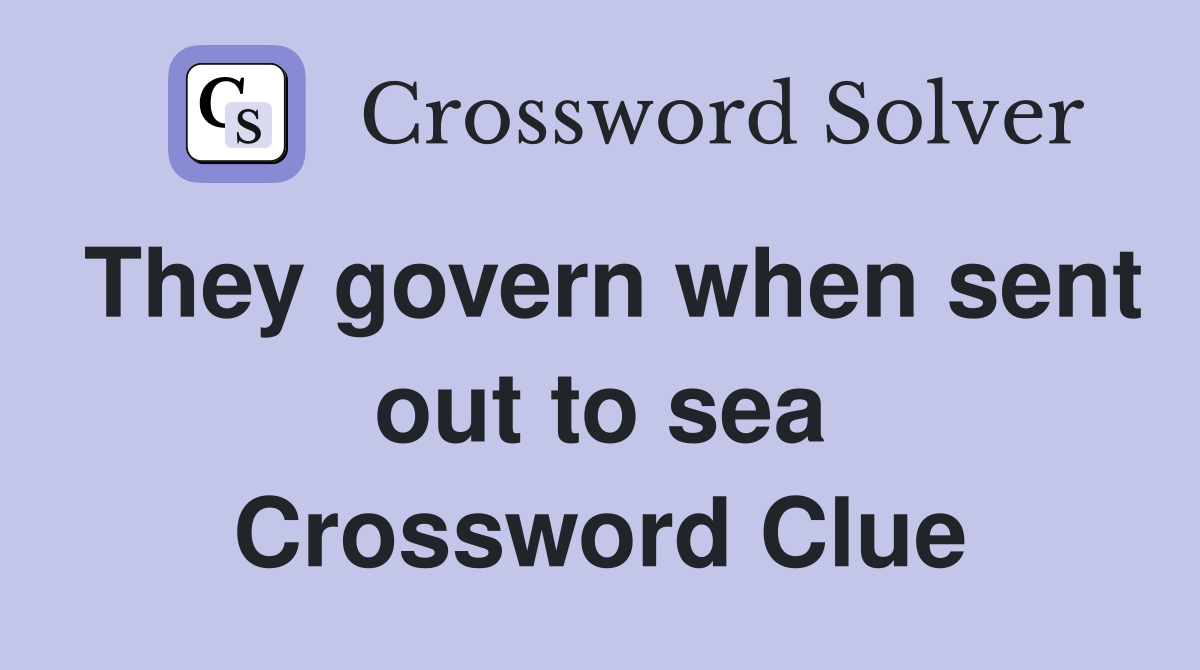 They govern when sent out to sea Crossword Clue