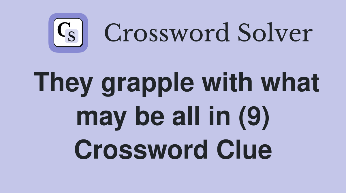 They grapple with what may be all in (9) Crossword Clue