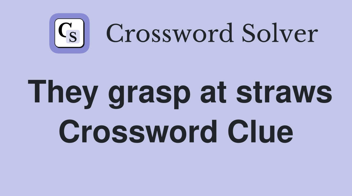 They grasp at straws Crossword Clue