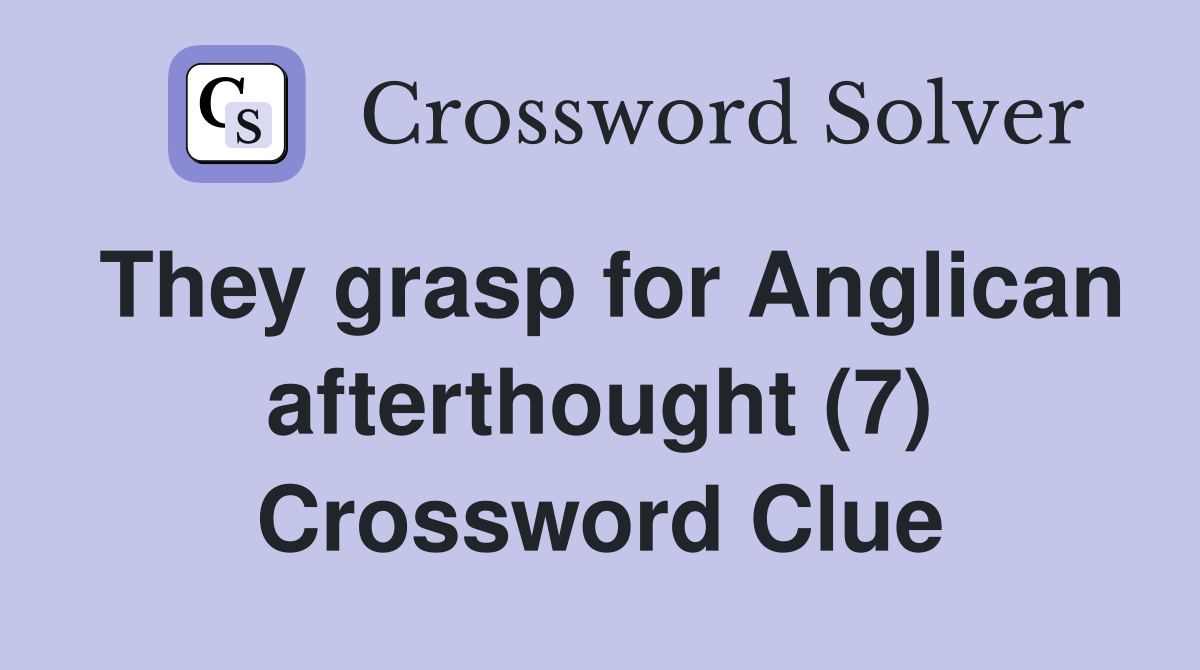 They grasp for Anglican afterthought (7) Crossword Clue