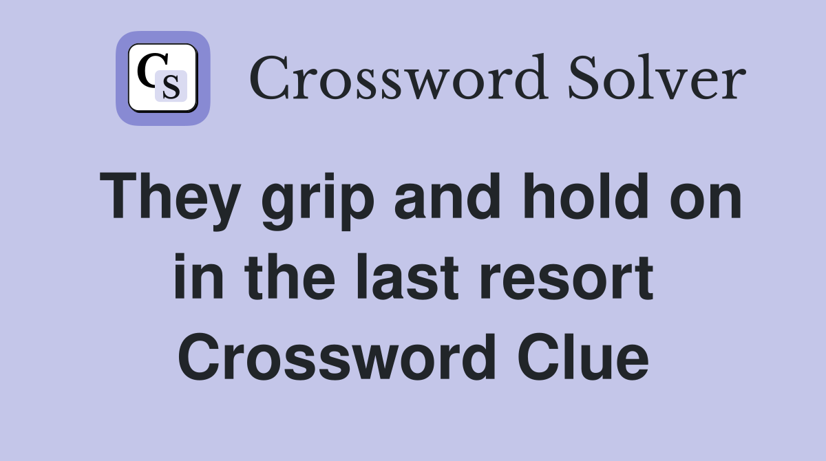 They grip and hold on in the last resort Crossword Clue