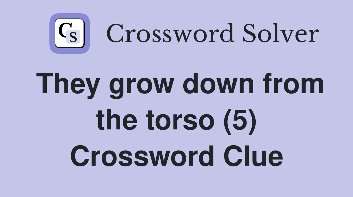 They grow down from the torso (5) Crossword Clue
