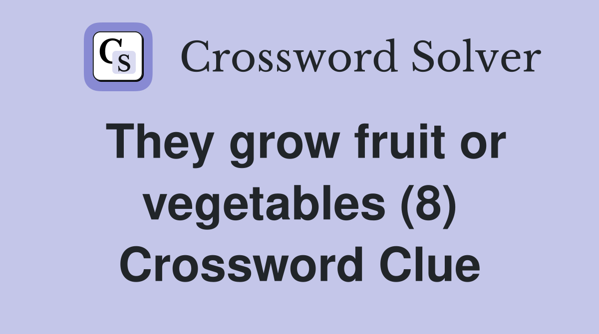They grow fruit or vegetables (8) Crossword Clue