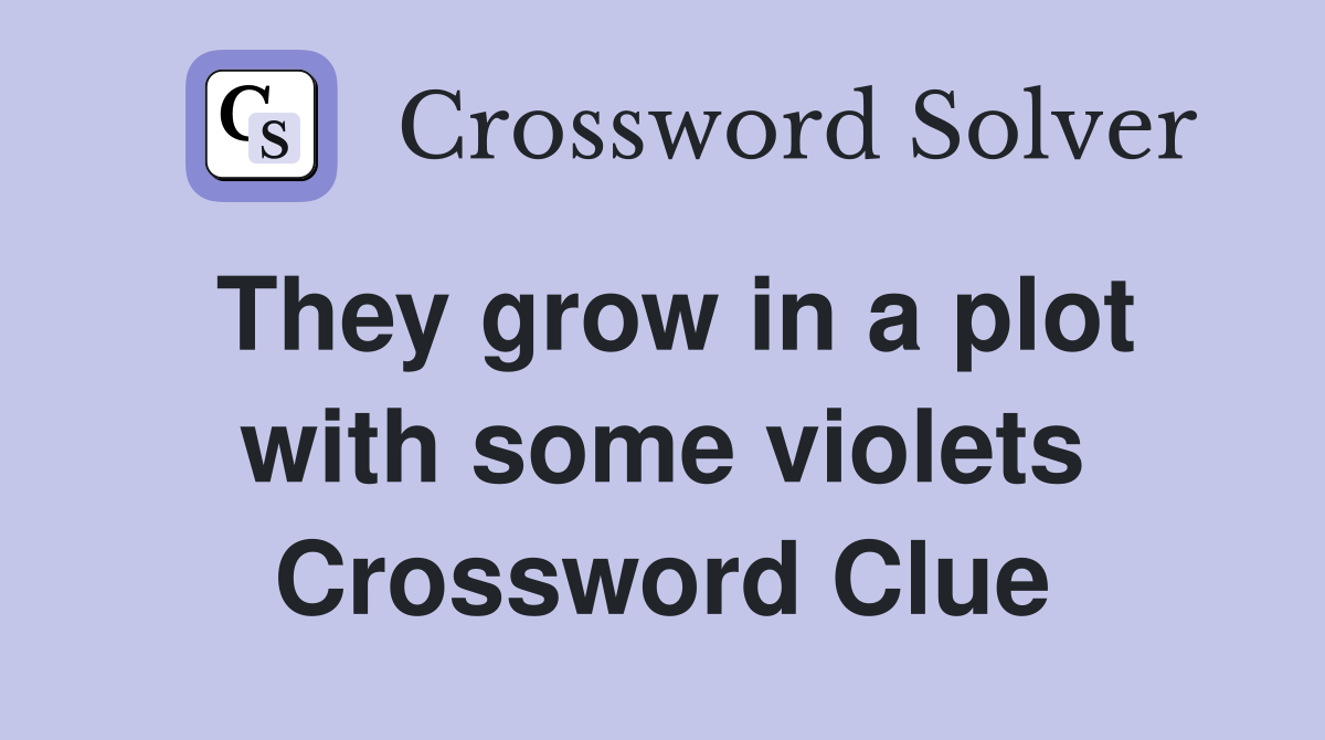 They grow in a plot with some violets Crossword Clue