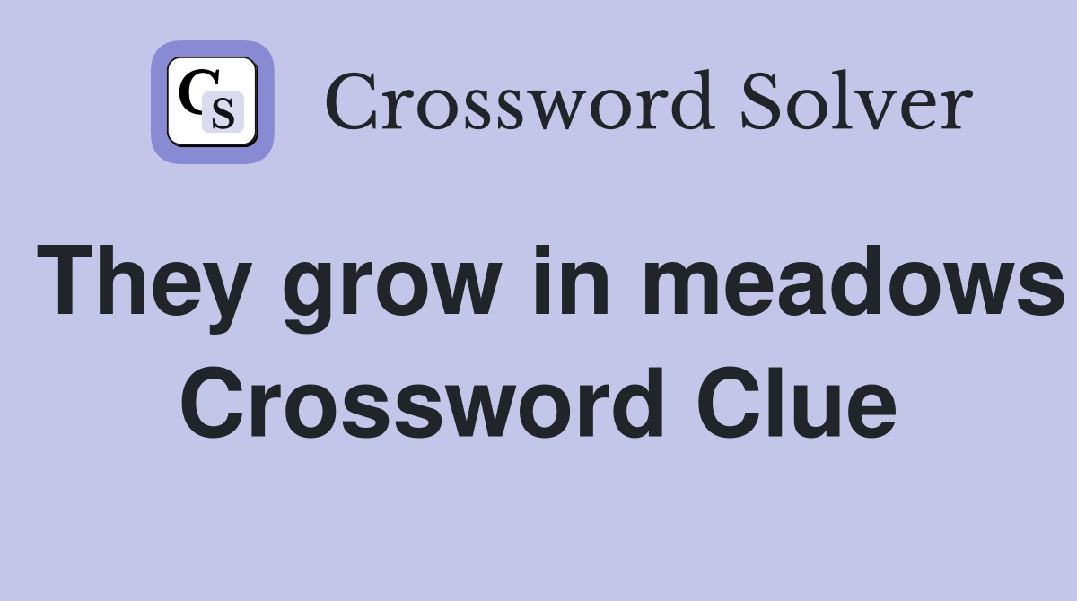 They grow in meadows Crossword Clue