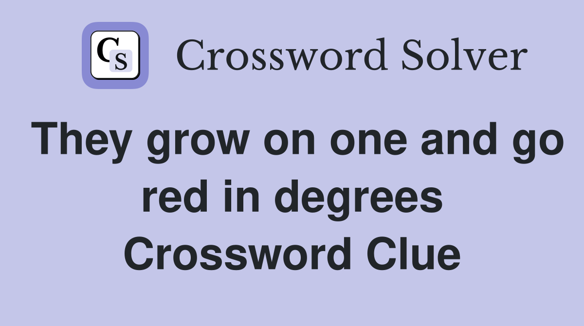 They grow on one and go red in degrees Crossword Clue