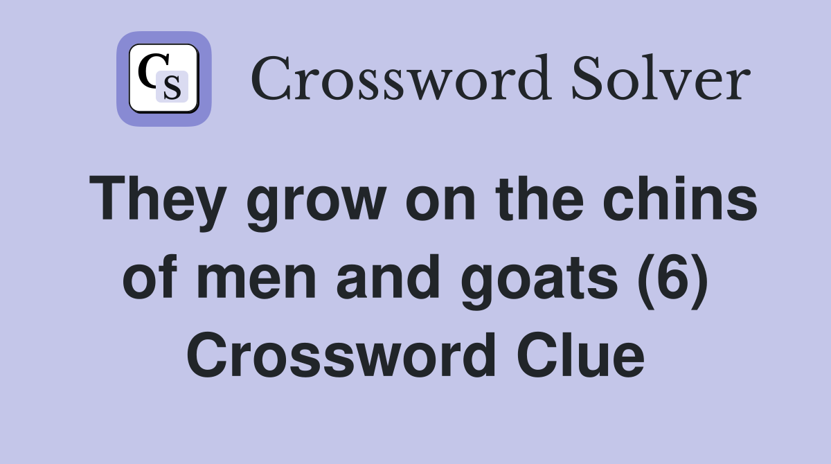 They grow on the chins of men and goats (6) Crossword Clue