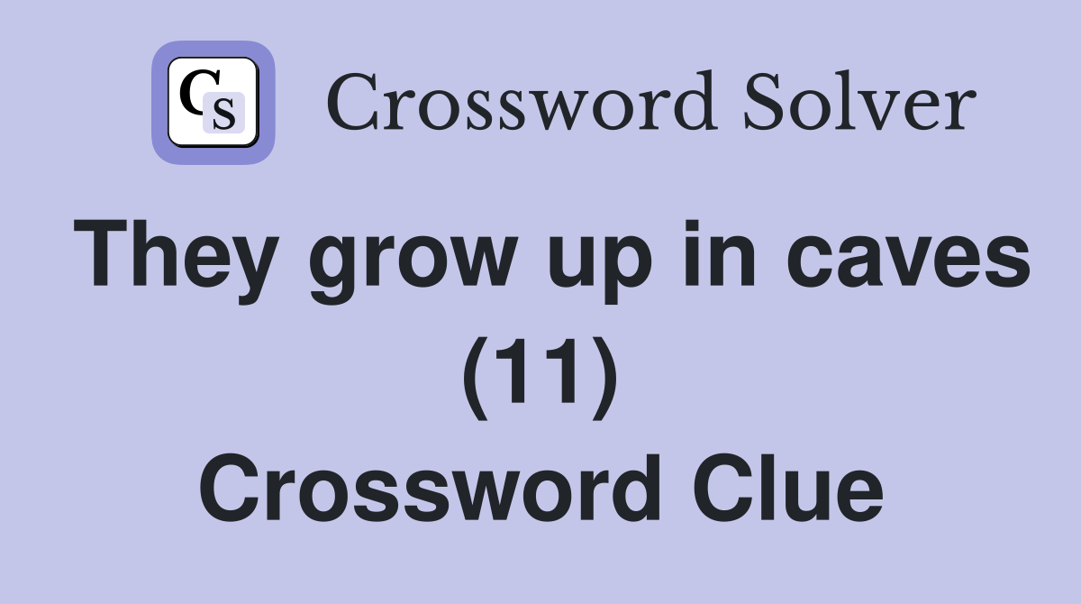They grow up in caves (11) Crossword Clue