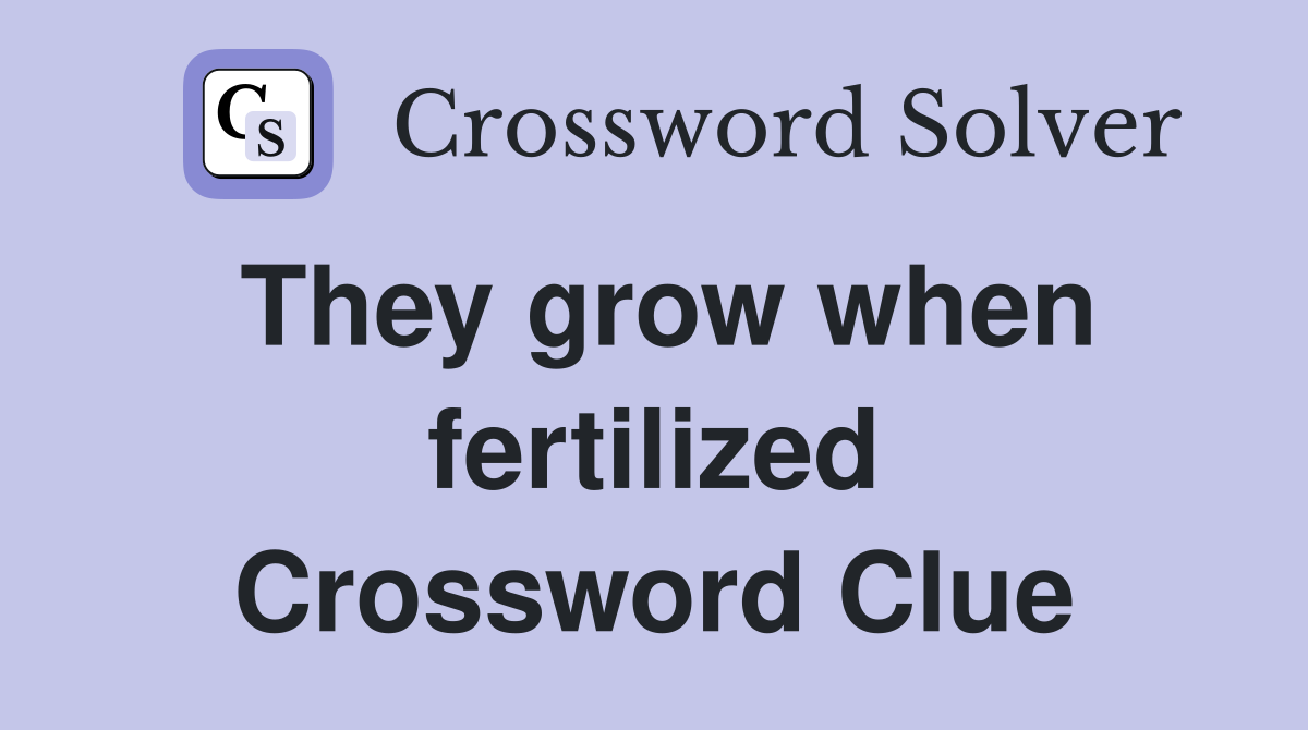 They grow when fertilized Crossword Clue