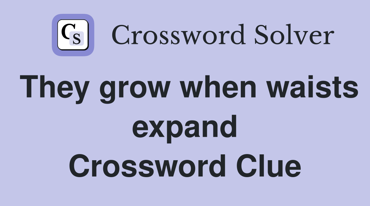 They grow when waists expand Crossword Clue