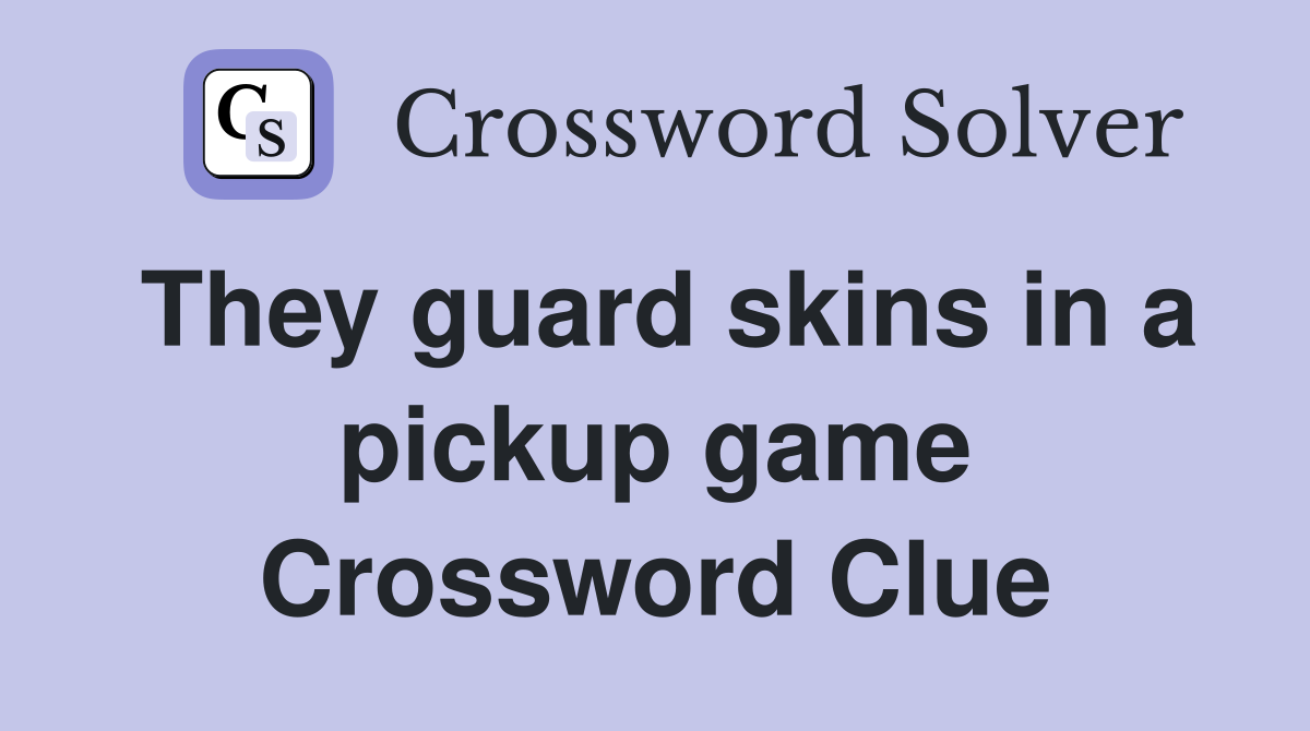 They guard skins in a pickup game Crossword Clue
