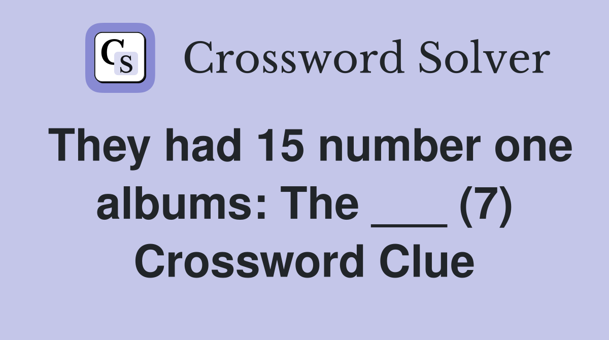 They had 15 number one albums: The ___ (7) Crossword Clue