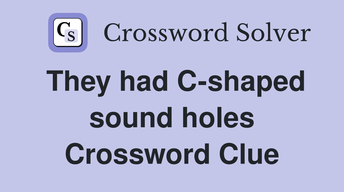 They had C-shaped sound holes Crossword Clue