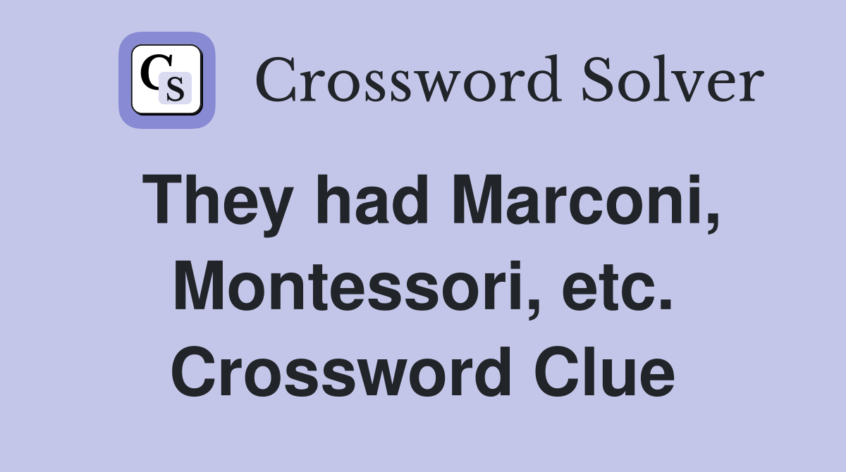 They had Marconi, Montessori, etc. Crossword Clue