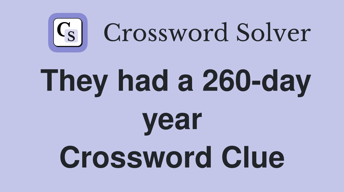 They had a 260-day year Crossword Clue