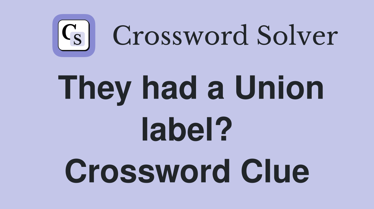 They had a Union label? Crossword Clue