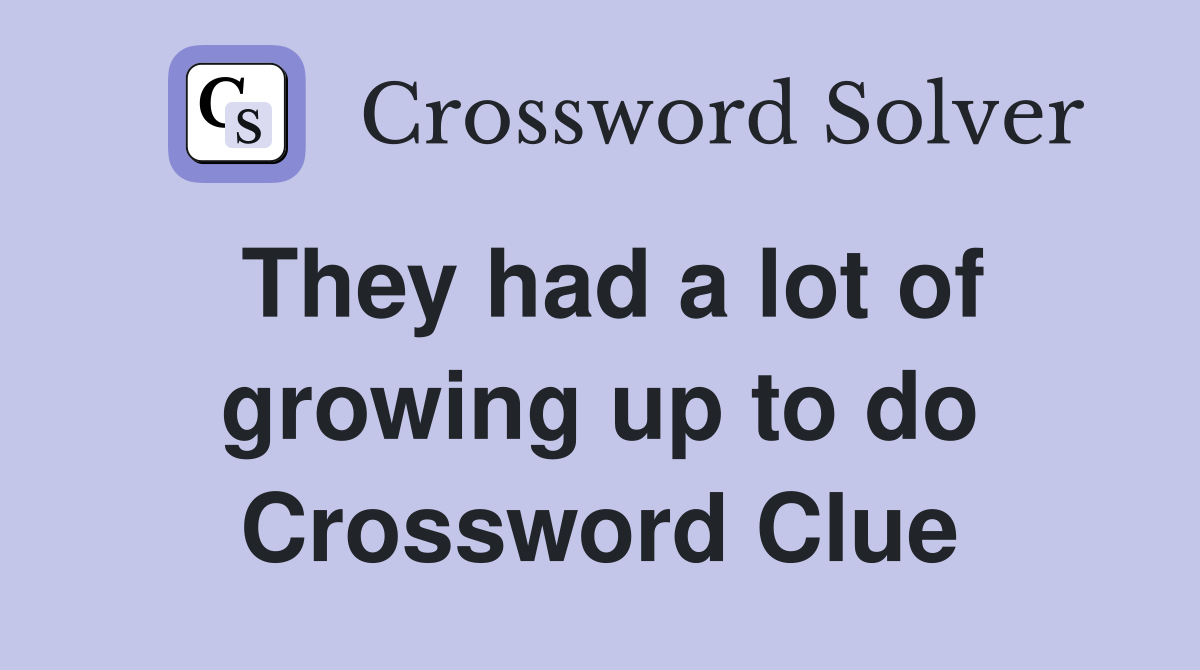 They had a lot of growing up to do Crossword Clue