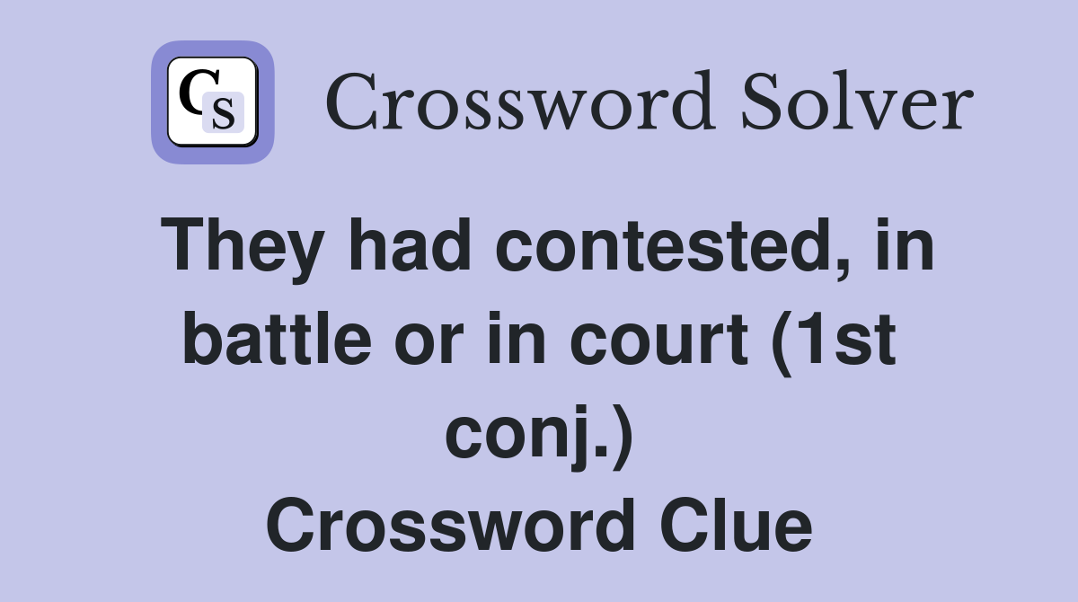 They had contested, in battle or in court (1st conj.) Crossword Clue