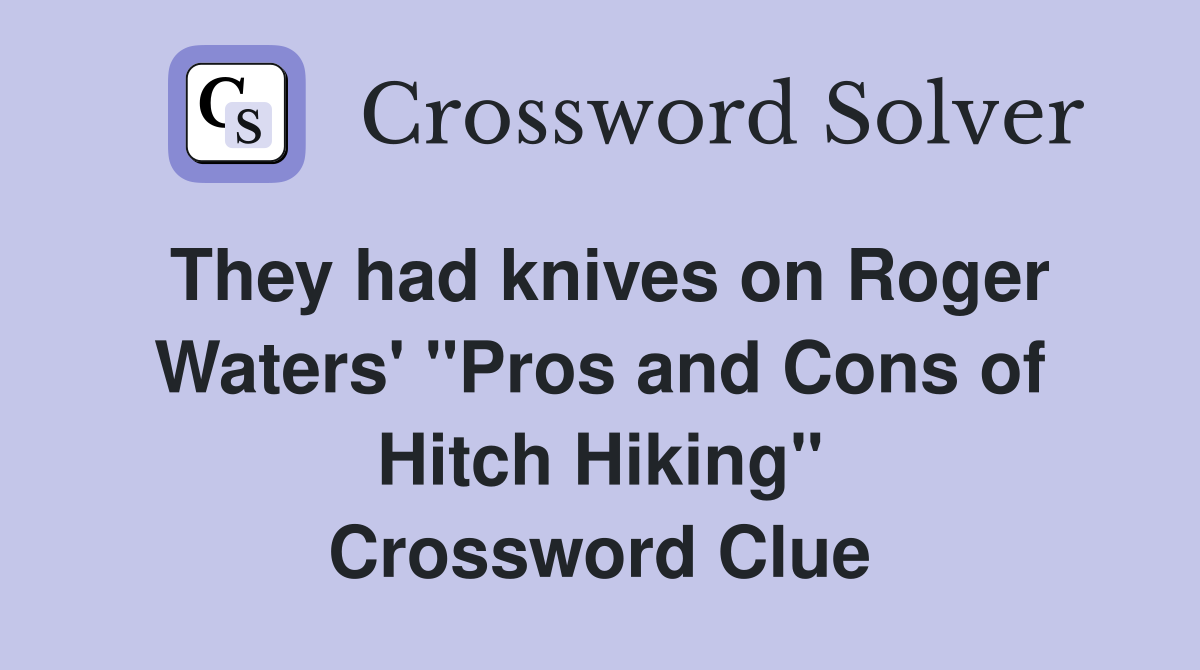 They had knives on Roger Waters' "Pros and Cons of Hitch Hiking" Crossword Clue
