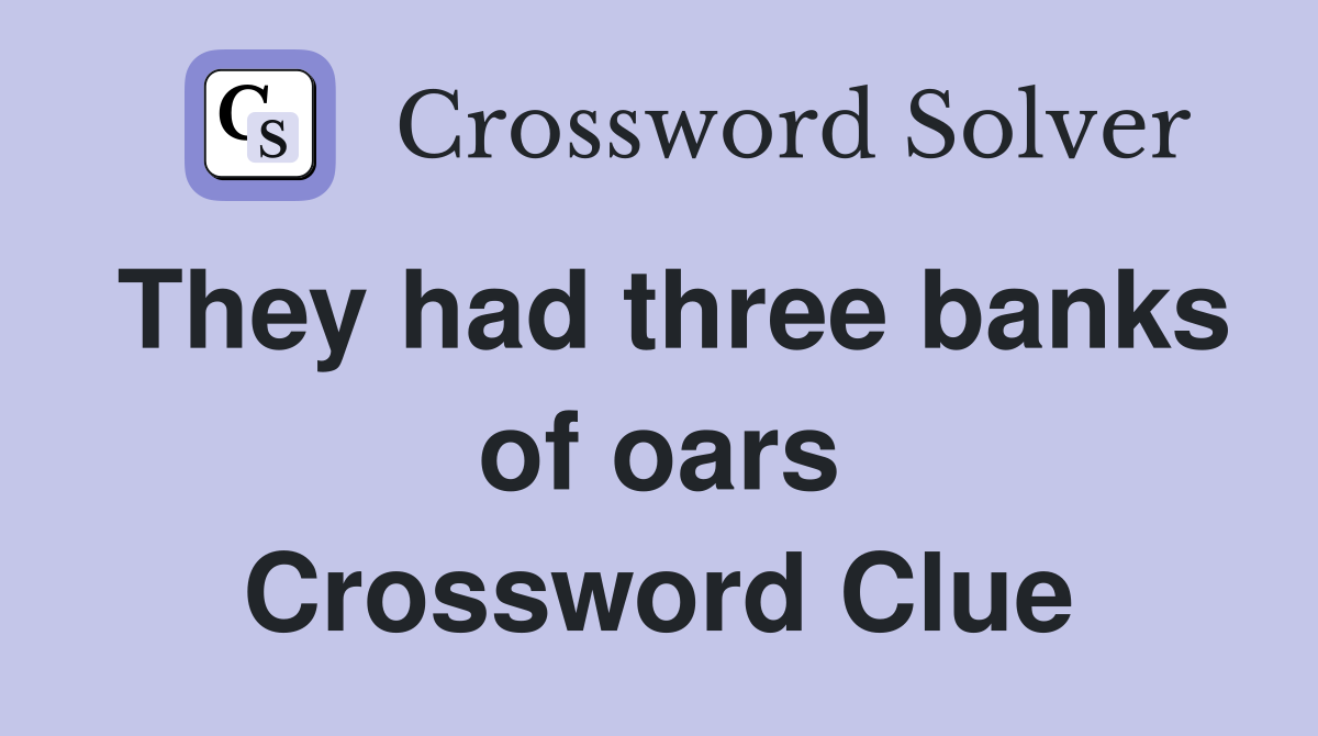 They had three banks of oars Crossword Clue