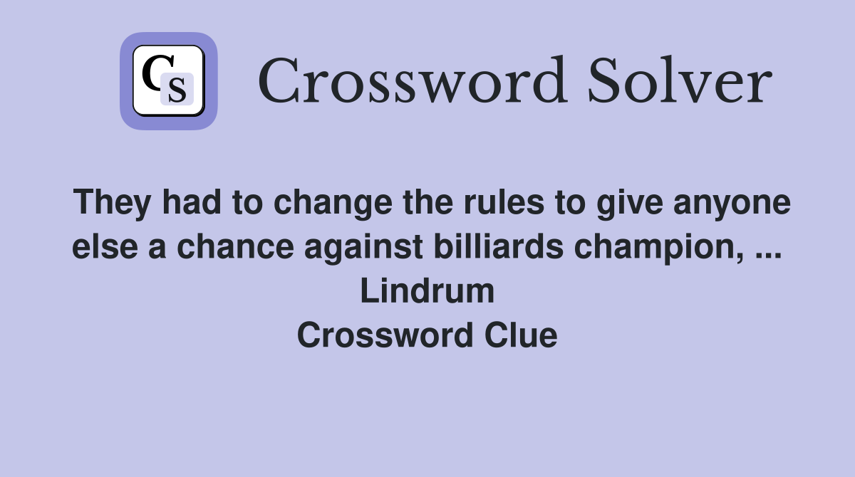 They had to change the rules to give anyone else a chance against billiards champion, ... Lindrum Crossword Clue