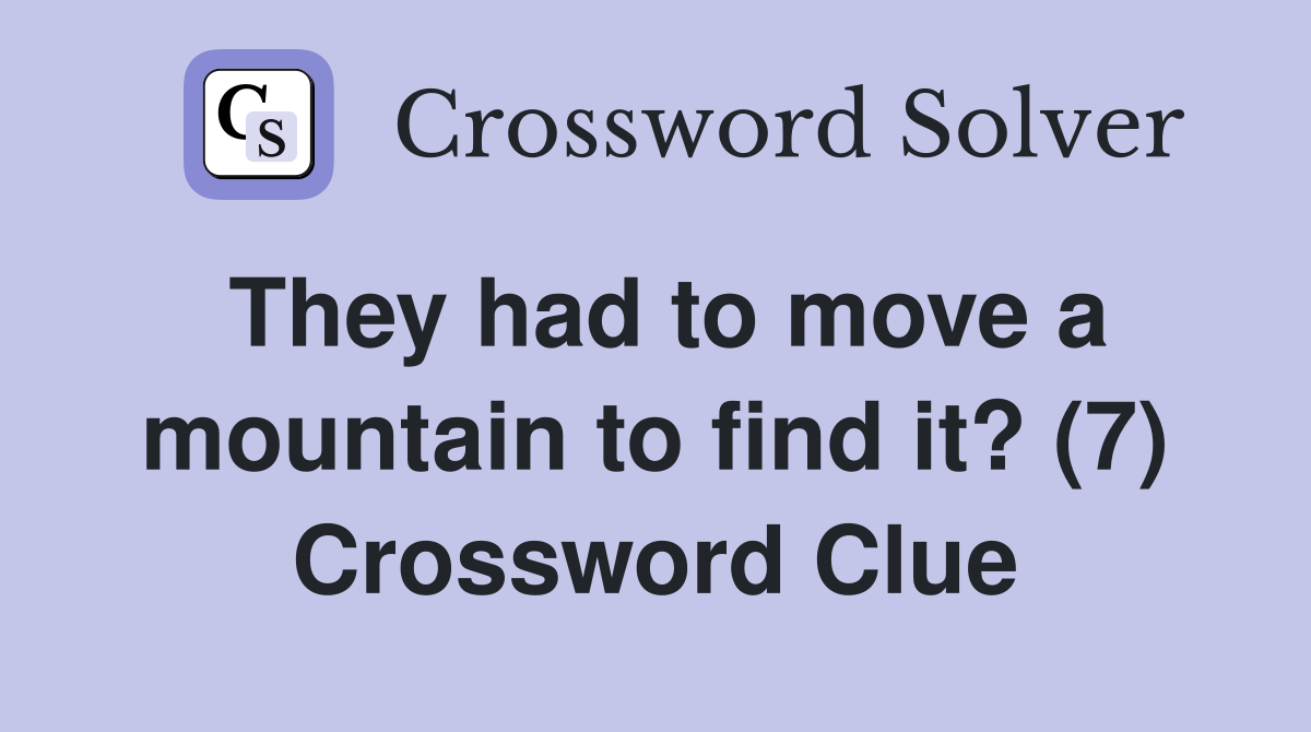 They had to move a mountain to find it? (7) Crossword Clue