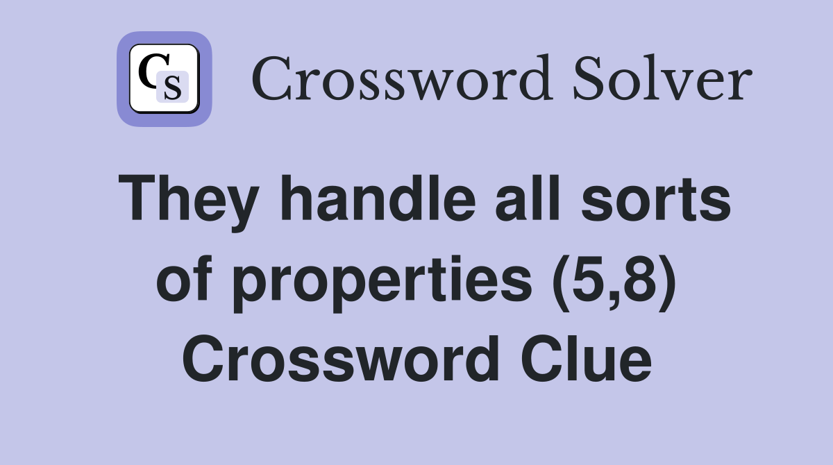 They handle all sorts of properties (5,8) Crossword Clue