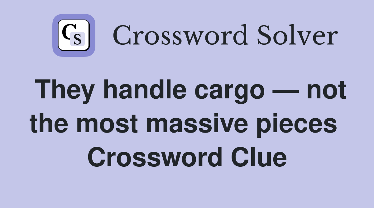 They handle cargo — not the most massive pieces  Crossword Clue