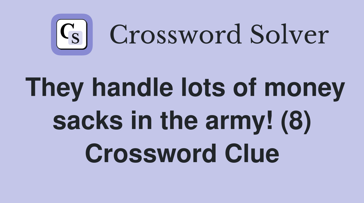 They handle lots of money sacks in the army! (8) Crossword Clue